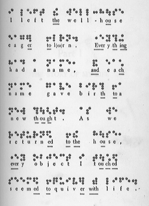 text in braille reading I left the well-house eager to learn. Everything had a name, and each name gave birth to a new thought. As we returned to the house, every object I touched seemed to quiver with life.